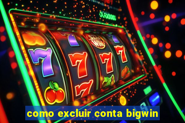 como excluir conta bigwin